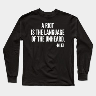 A riot is the language of the unheard, MLKJ Quote, Black History Long Sleeve T-Shirt